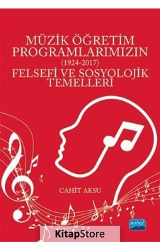 Müzik Öğretim Programlarımızın Felsefi ve Sosyolojik Temelleri 1924 - 2017 - Cahit Aksu - Nobel Akademik Yayıncılık