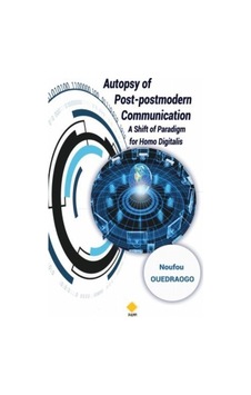 Autopsy of Post - postmodern Communication - Shift of paradigm for Homo Digitalis - Noufou Ouedraogo - Duvar Yayınları Autopsy of Post - postmodern Communication - Shift of paradigm for Homo Digitalis - Noufou Ouedraogo - Duvar Yayınları