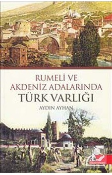 Rumeli ve Akdeniz Adalarında Türk Varlığı - Aydın Ayhan - Doğu Kütüphanesi Rumeli ve Akdeniz Adalarında Türk Varlığı - Aydın Ayhan - Doğu Kütüphanesi