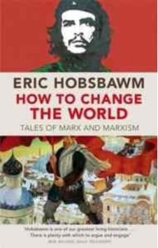 How To Change The World: Tales of Marx and Marxism - Eric Hobsbawn - Abacus Paperback How To Change The World: Tales of Marx and Marxism - Eric Hobsbawn - Abacus Paperback