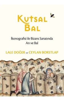 Kutsal Bal - İkonografisi ile Bizans Sanatında Arı ve Bal - Ceylan Borstlap - Sakin Kitap