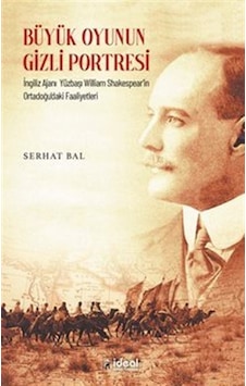 Büyük Oyunun Gizli Portresi - İngiliz Ajanı Yüzbaşı William Shakespear'in Ortadoğu'daki Faaliyetleri - Serhat Bal - İdeal Kültür Yayıncılık Büyük Oyunun Gizli Portresi - İngiliz Ajanı Yüzbaşı William Shakespear'in Ortadoğu'daki Faaliyetleri - Serhat Bal - İdeal Kültür Yayıncılık