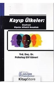 Kayıp Ülkeler Şizofreni Bipolar Affektif Bozukluk - Elif Güneri - İstanbul Gelişim Üniversitesi Kayıp Ülkeler Şizofreni Bipolar Affektif Bozukluk - Elif Güneri - İstanbul Gelişim Üniversitesi