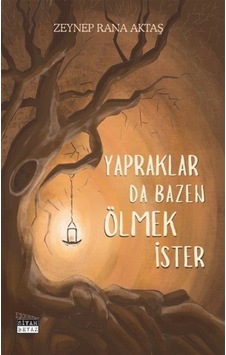 Yapraklar Da Bazen Ölmek İster / Zeynep Rana Aktaş Yapraklar Da Bazen Ölmek İster / Zeynep Rana Aktaş