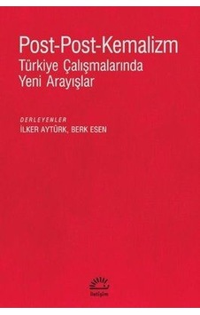 Post-Post-Kemalizm: Türkiye Çalışmalarında Yeni Arayışlar Post-Post-Kemalizm: Türkiye Çalışmalarında Yeni Arayışlar