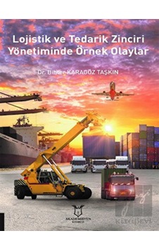 Lojistik ve Tedarik Zinciri Yönetiminde Örnek Olaylar - Bihter Karagöz Taşkın - Akademisyen Kitabevi Lojistik ve Tedarik Zinciri Yönetiminde Örnek Olaylar - Bihter Karagöz Taşkın - Akademisyen Kitabevi