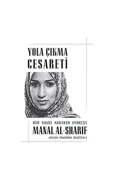 Yola Çıkma Cesareti: Bir Suudi Kadının Uyanışı - Manal Alsharif 1.baskı Yola Çıkma Cesareti: Bir Suudi Kadının Uyanışı - Manal Alsharif 1.baskı