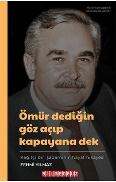 Ömür Dediğin Göz Açıp Kapayana Dek - Kağıtçı Bir İşadamının Hayat Hikayesi - Fehmi Yılmaz - Bilgeoğuz Yayınları