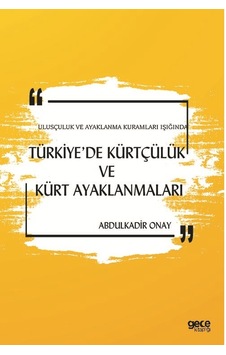 Türkiye'de Kürtçülük ve Kürt Ayaklanmaları - Ulusçuluk ve Ayaklanma Kuramları Işığında - Abdulkadir Onay - Gece Kitaplığı Türkiye'de Kürtçülük ve Kürt Ayaklanmaları - Ulusçuluk ve Ayaklanma Kuramları Işığında - Abdulkadir Onay - Gece Kitaplığı