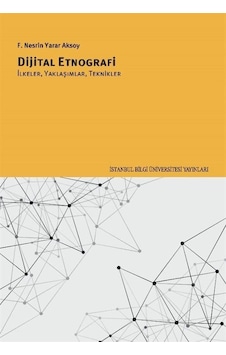 Dijital Etnografi: İkeler Yaklaşımlar Teknikler - F. Nesrin Yarar Aksoy - İstanbul Bilgi Üniv.Yayınları Dijital Etnografi: İkeler Yaklaşımlar Teknikler - F. Nesrin Yarar Aksoy - İstanbul Bilgi Üniv.Yayınları