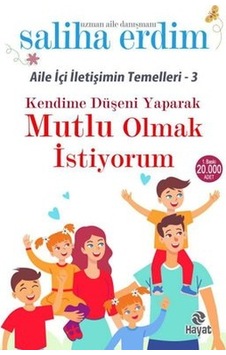 Kendime Düşeni Yaparak Mutlu Olmak İstiyorum - Aile İçi İletişimin Temelleri 3 - Saliha Erdim - Hayat Yayıncılık