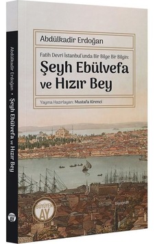 Şeyh Ebülvefa ve Hızır Bey - Fatih Devri İstanbul'unda Bir Bilge Bir Bilgin - Abdülkadir Erdoğan - Büyüyenay Yayınları