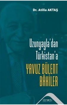 Uzunyayla'dan Türkistan'a Yavuz Bülent Bakiler / Dr. Atilla Aktaş Uzunyayla'dan Türkistan'a Yavuz Bülent Bakiler / Dr. Atilla Aktaş
