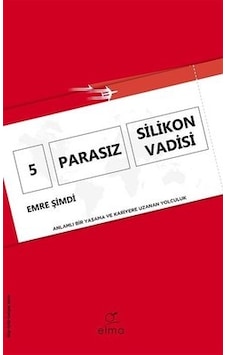5 Parasız Silikon Vadisi - Anlamlı Bir Yaşama ve Kariyere Uzanan Yolculuk - Emre Şimdi - Elma Yayınevi