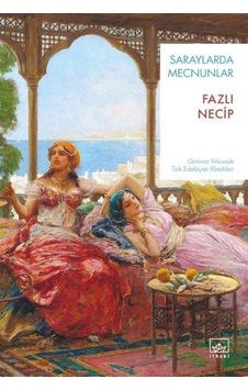 Saraylarda Mecnunlar - Günümüz Türkçesiyle Türk Edebiyatı Klasikleri - Fazlı Necip - İthaki Yayınları Saraylarda Mecnunlar - Günümüz Türkçesiyle Türk Edebiyatı Klasikleri - Fazlı Necip - İthaki Yayınları