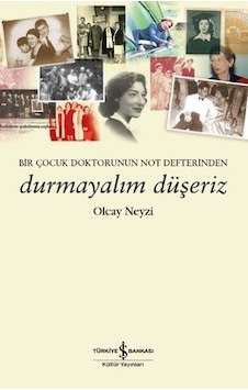 Durmayalım Düşeriz - Bir Çocuk Doktorunun Not Defterinden - Olcay Neyzi - İş Bankası Kültür Yayınları Durmayalım Düşeriz - Bir Çocuk Doktorunun Not Defterinden - Olcay Neyzi - İş Bankası Kültür Yayınları