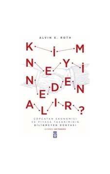 Kim Neyi Neden Alır? - Alvin E. Roth - Timaş Yayınları Kim Neyi Neden Alır? - Alvin E. Roth - Timaş Yayınları