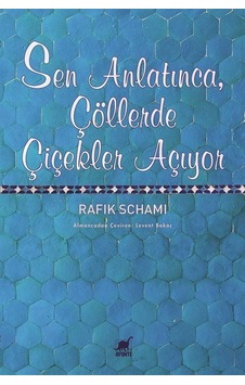 Sen Anlatınca, Çöllerde Çiçekler Açıyor / Rafik Schami Sen Anlatınca, Çöllerde Çiçekler Açıyor / Rafik Schami