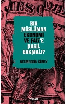 Bir Müslüman Ekonomi ve Faiz'e Nasıl Bakmalı? - Necmeddin Güney - Beyan Yayınları Bir Müslüman Ekonomi ve Faiz'e Nasıl Bakmalı? - Necmeddin Güney - Beyan Yayınları