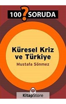 100 Soruda Küresel Kriz ve Türkiye - Mustafa Sönmez - Yeni Alan Yayıncılık 100 Soruda Küresel Kriz ve Türkiye - Mustafa Sönmez - Yeni Alan Yayıncılık