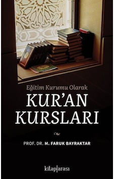 Kur'an Kursları - Eğitim Kurumu Olarak - M. Faruk Bayraktar - Kitap Arası Kur'an Kursları - Eğitim Kurumu Olarak - M. Faruk Bayraktar - Kitap Arası