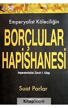 Emperyalist Köleciliğin Borçlular Hapishanesi 1.Kitap - Suat Parlar - Bağdat Emperyalist Köleciliğin Borçlular Hapishanesi 1.Kitap - Suat Parlar - Bağdat