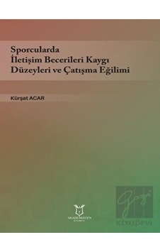 Sporcularda İletişim Becerileri Kaygı Düzeyleri ve Çatışma Eğilimi - Kürşat Acar - Akademisyen Kitabevi Sporcularda İletişim Becerileri Kaygı Düzeyleri ve Çatışma Eğilimi - Kürşat Acar - Akademisyen Kitabevi