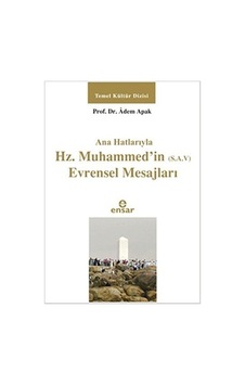 Ana Hatlarıyla Hz. Muhammed'in (S.A.V) Evrensel Mesajları - Adem Apak - Ensar Neşriyat Ana Hatlarıyla Hz. Muhammed'in (S.A.V) Evrensel Mesajları - Adem Apak - Ensar Neşriyat