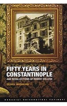 Fifty Years in Constantinople - George Washburn - Boğaziçi Üniversitesi Yayınevi