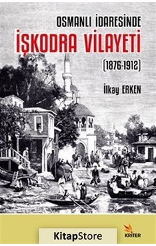 İşkodra Vilayeti 1876 - 1912 - Osmanlı İdaresinde - İlkay Erken - Kriter