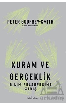 Kuram ve Gerçeklik - Bilim Felsefesine Giriş - Peter Godfrey - Smith - Babil Kitap Kuram ve Gerçeklik - Bilim Felsefesine Giriş - Peter Godfrey - Smith - Babil Kitap