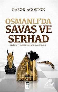 Osmanlı'Da Savaş Ve Serhad / Gabor Agoston 9786050809053 Osmanlı'Da Savaş Ve Serhad / Gabor Agoston 9786050809053