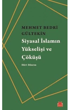 Siyasal İslamın Yükselişi ve Çöküşü - Mehmet Bedri Gültekin - Kırmızı Kedi Siyasal İslamın Yükselişi ve Çöküşü - Mehmet Bedri Gültekin - Kırmızı Kedi