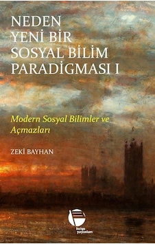Neden Yeni Bir Sosyal Bilim Paradigması 1. Cilt / Zeki Bayhan Neden Yeni Bir Sosyal Bilim Paradigması 1. Cilt / Zeki Bayhan