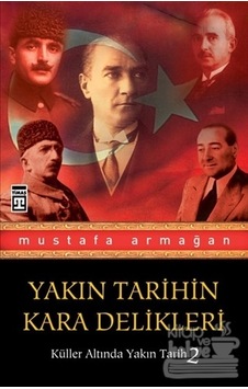 Küller Altında Yakın Tarih 2 - Yakın Tarihin Kara Delikleri - Mustafa Armağan - Timaş Yayınları