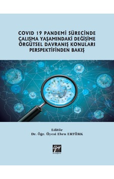 Gazi Kitabevi - Covid 19 Pandemi Sürecinde Çalışma Yaşamındaki Değişime Örgütsel Davranış Konuları Perspektifinden Bakış - Dr. Öğr. Üyesi Ebru Ertürk