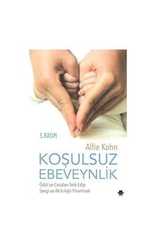 Koşulsuz Ebeveynlik Ödül ve Cezaları Terk Edip Sevgi ve Akılcılık Koşulsuz Ebeveynlik Ödül ve Cezaları Terk Edip Sevgi ve Akılcılık