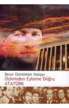Özlemden Eyleme Doğru Atatürk - İlknur Güntürkün Kalıpçı - Epsilon Yayınevi Özlemden Eyleme Doğru Atatürk - İlknur Güntürkün Kalıpçı - Epsilon Yayınevi