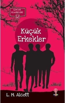 Küçük Erkekler-Çocuk Klasikleri 12 - Louisa May Alcott - Dahi Çocuk Küçük Erkekler-Çocuk Klasikleri 12 - Louisa May Alcott - Dahi Çocuk