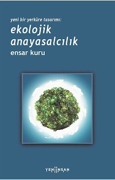 Yeni Bir Yerküre Tasarımı: Ekolojik Anayasalcılık - Ensar Kuru - Yeni İnsan Yayınevi