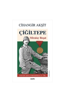 Çiğiltepe: Miralay Reşat - Vatan Savunmasında 27 Yıl - Cihangir Akşit - Alfa Yayıncılık Çiğiltepe: Miralay Reşat - Vatan Savunmasında 27 Yıl - Cihangir Akşit - Alfa Yayıncılık