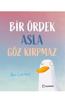 Bir Ördek Asla Göz Kırpmaz / Alex Latimer Bir Ördek Asla Göz Kırpmaz / Alex Latimer