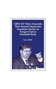 1983-93 Yılları Arasında Türk Siyasal Hayatında Anavatan Partisi ve Turgut Özal'ın Partideki Rolü - Sami Zariç - Hiperlink 1983-93 Yılları Arasında Türk Siyasal Hayatında Anavatan Partisi ve Turgut Özal'ın Partideki Rolü - Sami Zariç - Hiperlink