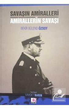 Savaşın Amiralleri Amirallerin Savaşı - Bekir Bülend Özsoy - E Yayınları