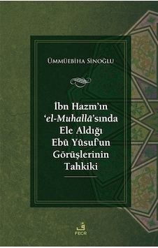 İbn Hazm'ın 'el -Muhalla'sında Ele Aldığı Ebu Yusuf'un Görüşlerinin Tahkiki - Ümmüebiha Sinoğlu - Fecr Yayınları İbn Hazm'ın 'el -Muhalla'sında Ele Aldığı Ebu Yusuf'un Görüşlerinin Tahkiki - Ümmüebiha Sinoğlu - Fecr Yayınları