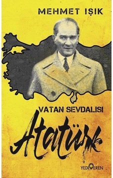 Vatan Sevdalısı Atatürk - Mehmet Işık - Yediveren Yayınları Vatan Sevdalısı Atatürk - Mehmet Işık - Yediveren Yayınları