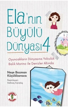 Oyuncakların Dünyasına Yolculuk - Balık Morino İle Denizler Altında - Ela'nın Büyülü Dünyası 4 - Neşe Bozman Küçükkaraca - Sihirli Kalem Oyuncakların Dünyasına Yolculuk - Balık Morino İle Denizler Altında - Ela'nın Büyülü Dünyası 4 - Neşe Bozman Küçükkaraca - Sihirli Kalem