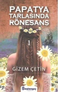 Papatya Tarlasında Rönesans 1 - Gizem Çetin - Başlangıç Yayınları Papatya Tarlasında Rönesans 1 - Gizem Çetin - Başlangıç Yayınları