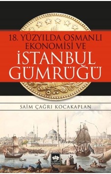 18. Yüzyılda Osmanlı Ekonomisi ve Istanbul Gümrüğü 18. Yüzyılda Osmanlı Ekonomisi ve Istanbul Gümrüğü