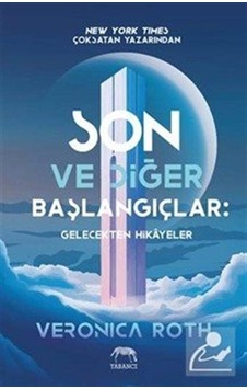 Son Ve Diğer Başlangıçlar: Gelecekten Hikayeler / Veronica Roth Son Ve Diğer Başlangıçlar: Gelecekten Hikayeler / Veronica Roth